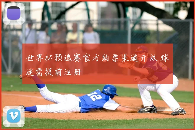 世界杯预选赛官方购票渠道开放 球迷需提前注册