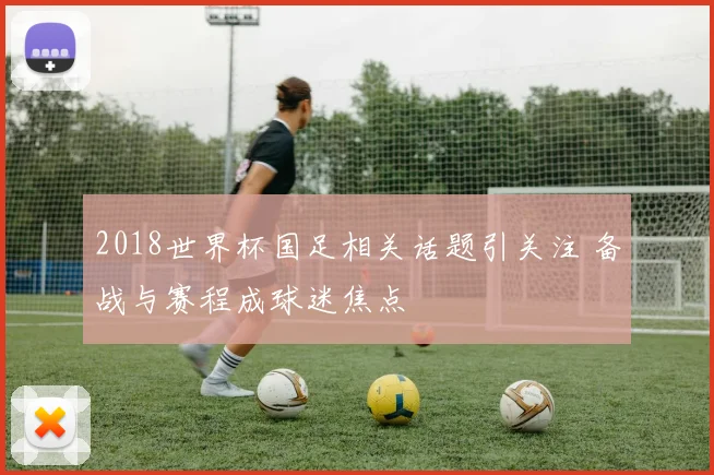 2018世界杯国足相关话题引关注 备战与赛程成球迷焦点