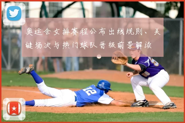 奥运会女排赛程公布出线规则、关键场次与热门球队晋级前景解读