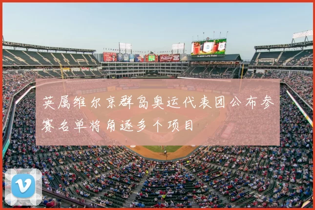 英属维尔京群岛奥运代表团公布参赛名单将角逐多个项目