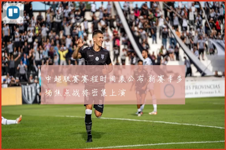 中超联赛赛程时间表公布 新赛季多场焦点战将密集上演